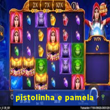 pistolinha e pamela